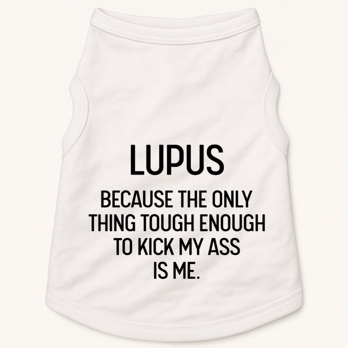Lupus Becasue The Only Thing Tough Enough To Kick My Ass Is Me Doggie Tank