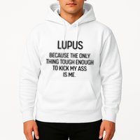 Lupus Becasue The Only Thing Tough Enough To Kick My Ass Is Me Hoodie