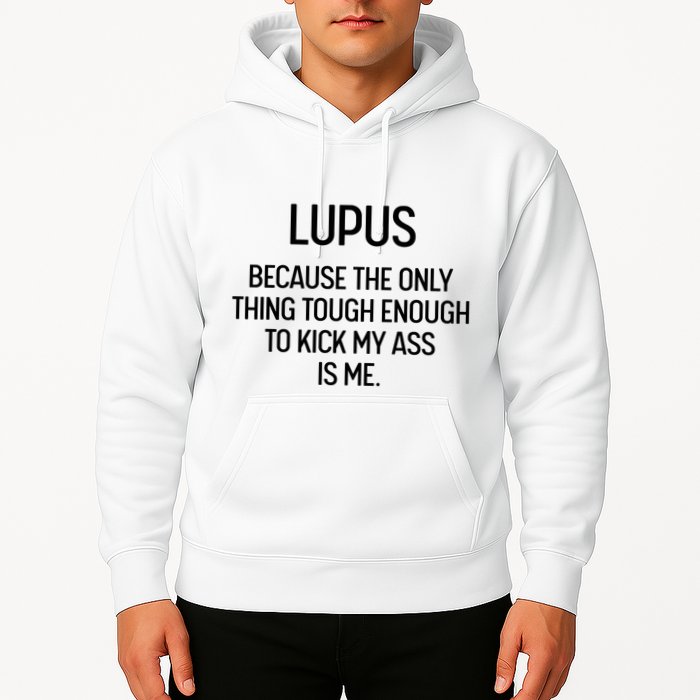Lupus Becasue The Only Thing Tough Enough To Kick My Ass Is Me Hoodie