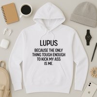 Lupus Becasue The Only Thing Tough Enough To Kick My Ass Is Me Hoodie