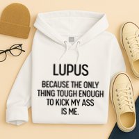 Lupus Becasue The Only Thing Tough Enough To Kick My Ass Is Me Hoodie