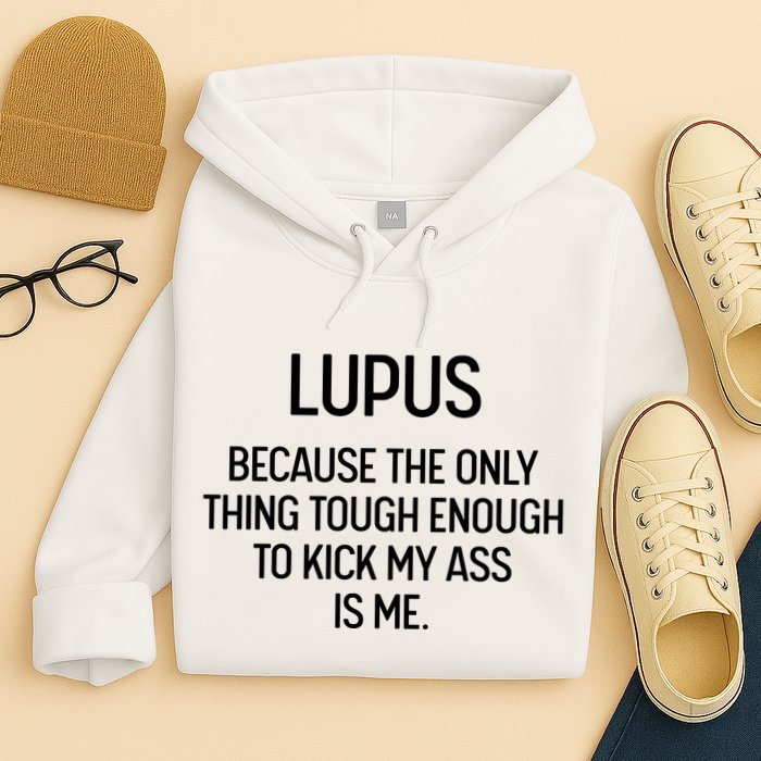 Lupus Becasue The Only Thing Tough Enough To Kick My Ass Is Me Hoodie