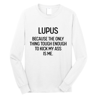 Lupus Becasue The Only Thing Tough Enough To Kick My Ass Is Me Long Sleeve Shirt