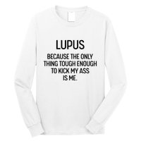 Lupus Becasue The Only Thing Tough Enough To Kick My Ass Is Me Long Sleeve Shirt