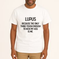 Lupus Becasue The Only Thing Tough Enough To Kick My Ass Is Me Tall T-Shirt