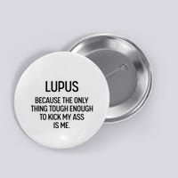 Lupus Becasue The Only Thing Tough Enough To Kick My Ass Is Me Button