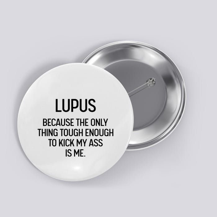 Lupus Becasue The Only Thing Tough Enough To Kick My Ass Is Me Button