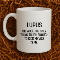 Lupus Becasue The Only Thing Tough Enough To Kick My Ass Is Me Mug