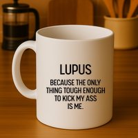 Lupus Becasue The Only Thing Tough Enough To Kick My Ass Is Me Mug