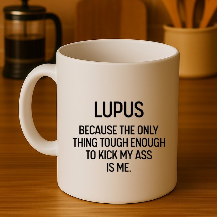 Lupus Becasue The Only Thing Tough Enough To Kick My Ass Is Me Mug