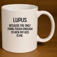 Lupus Becasue The Only Thing Tough Enough To Kick My Ass Is Me 11oz C Handle Ceramic Mug