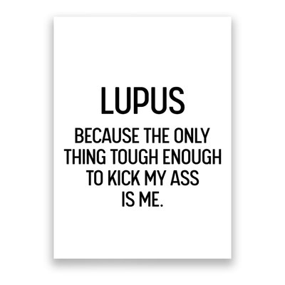 Lupus Becasue The Only Thing Tough Enough To Kick My Ass Is Me Poster