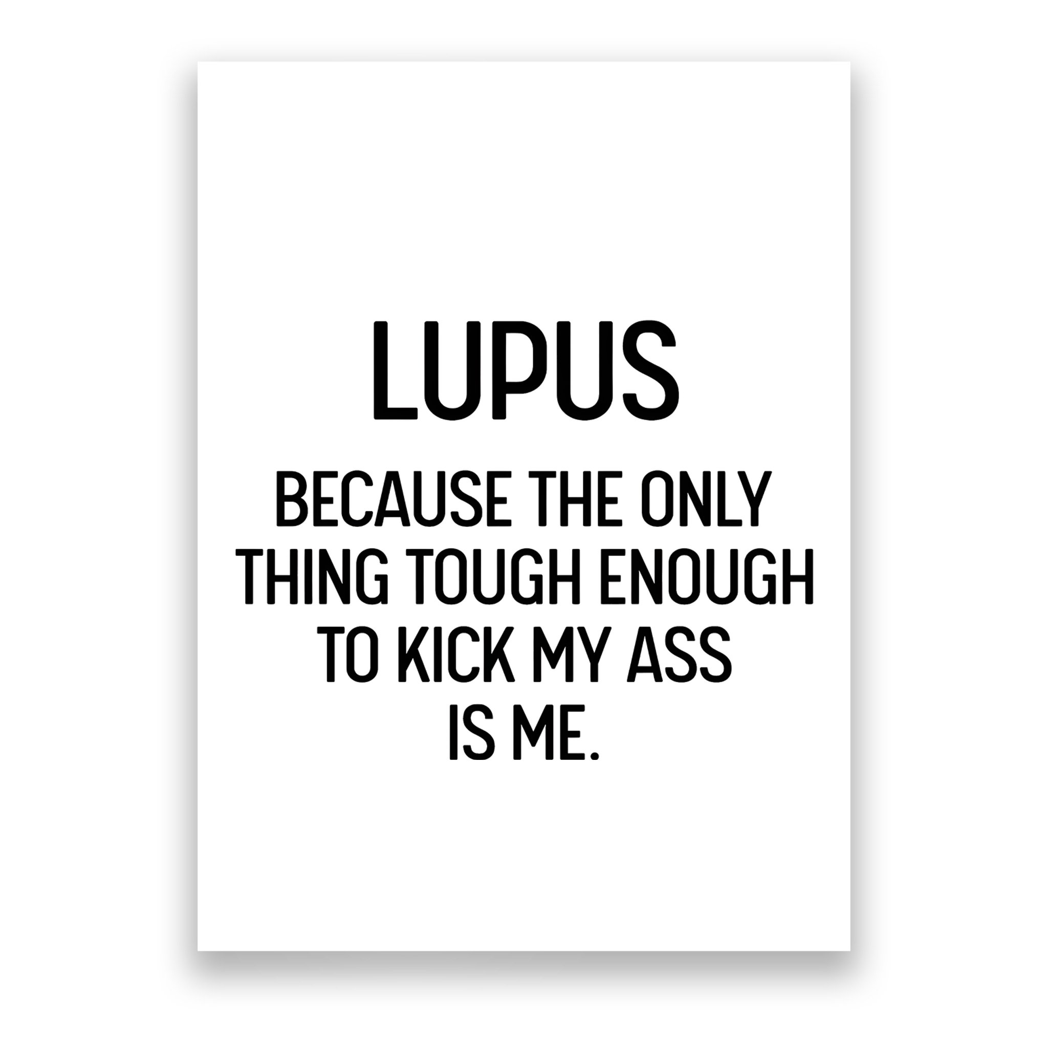 Lupus Becasue The Only Thing Tough Enough To Kick My Ass Is Me Poster