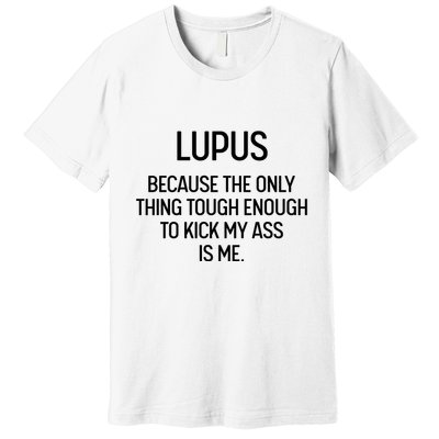 Lupus Becasue The Only Thing Tough Enough To Kick My Ass Is Me Premium T-Shirt