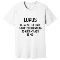 Lupus Becasue The Only Thing Tough Enough To Kick My Ass Is Me Premium T-Shirt