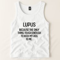 Lupus Becasue The Only Thing Tough Enough To Kick My Ass Is Me Tank Top