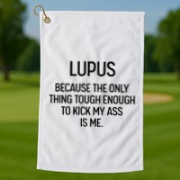 Lupus Becasue The Only Thing Tough Enough To Kick My Ass Is Me Golf Towel