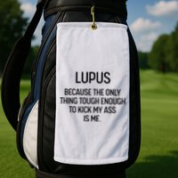 Lupus Becasue The Only Thing Tough Enough To Kick My Ass Is Me Golf Towel