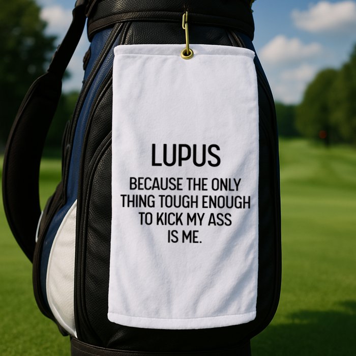 Lupus Becasue The Only Thing Tough Enough To Kick My Ass Is Me Golf Towel