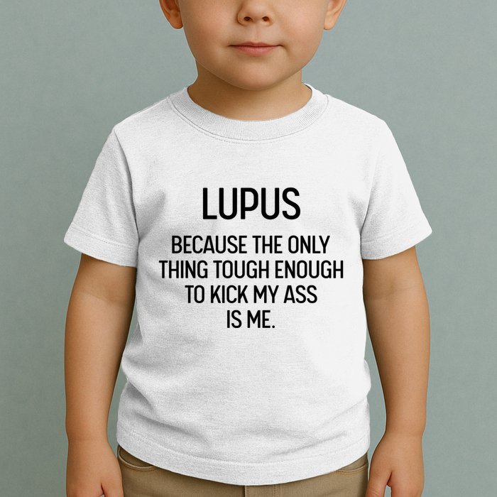 Lupus Becasue The Only Thing Tough Enough To Kick My Ass Is Me Toddler T-Shirt