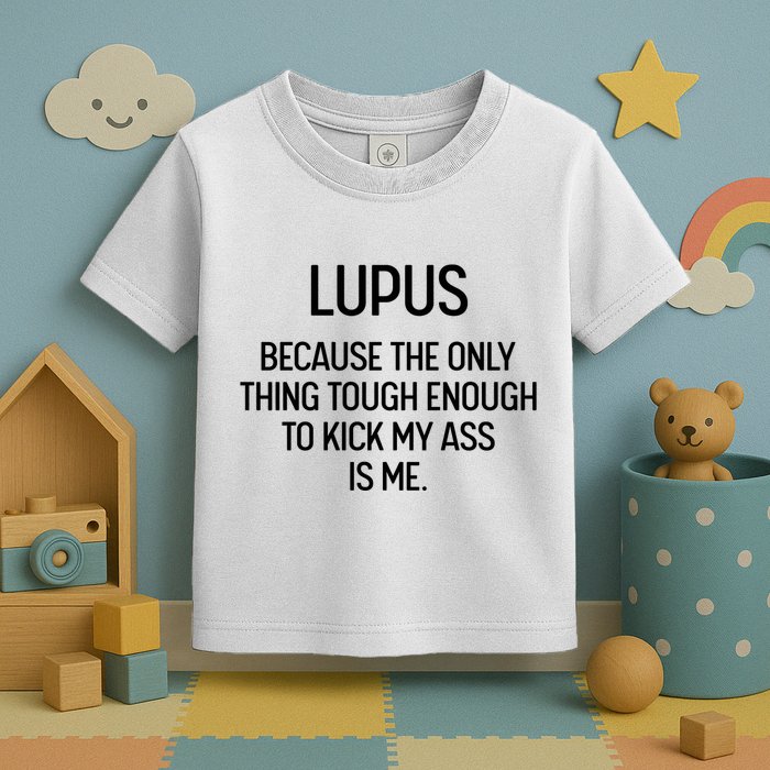Lupus Becasue The Only Thing Tough Enough To Kick My Ass Is Me Toddler T-Shirt