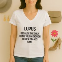 Lupus Becasue The Only Thing Tough Enough To Kick My Ass Is Me Women's V-Neck T-Shirt