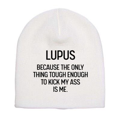 Lupus Becasue The Only Thing Tough Enough To Kick My Ass Is Me Short Acrylic Beanie