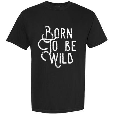 Lyriclyfe Born To Be Wild Garment-Dyed Heavyweight T-Shirt