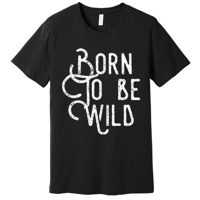 Lyriclyfe Born To Be Wild Premium T-Shirt