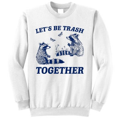 LetS Be Trash Together Sweatshirt