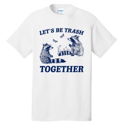 LetS Be Trash Together Tall T-Shirt