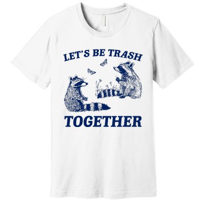 LetS Be Trash Together Premium T-Shirt