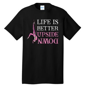 Life Better Upside Down Aerial Silk Aerialist Acrobatics Tall T-Shirt