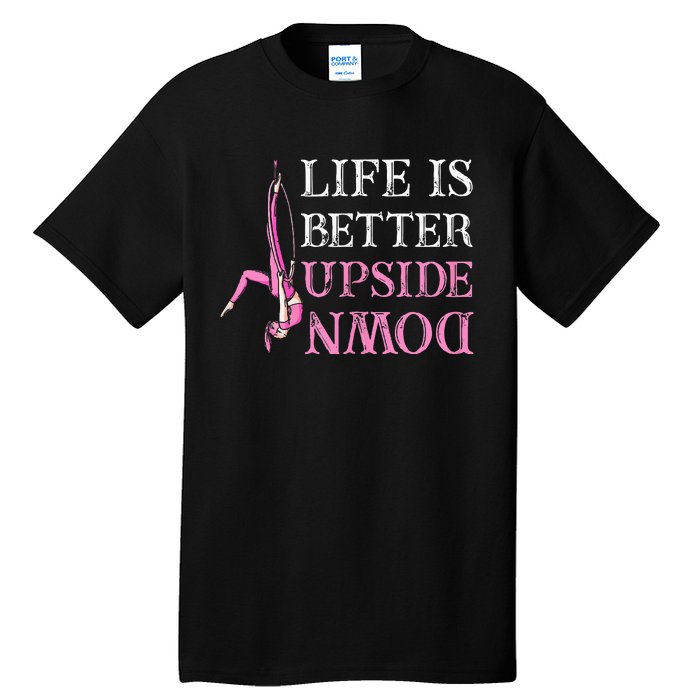 Life Better Upside Down Aerial Silk Aerialist Acrobatics Tall T-Shirt