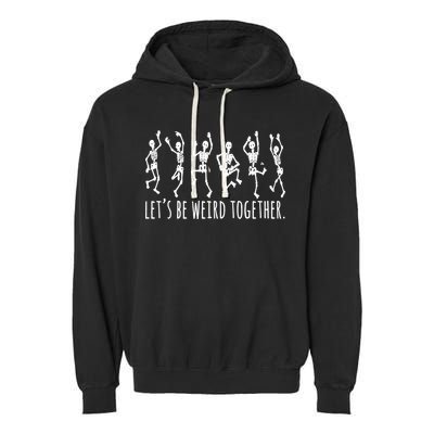 Lets Be Weird Together Funny Dancing Skeleton Garment-Dyed Fleece Hoodie
