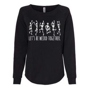 Lets Be Weird Together Funny Dancing Skeleton Womens California Wash Sweatshirt