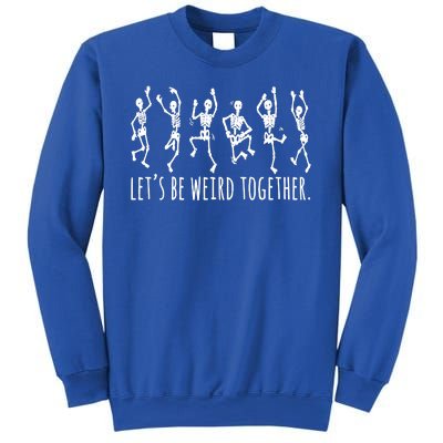 Lets Be Weird Together Funny Dancing Skeleton Sweatshirt