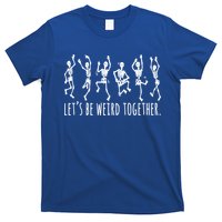 Lets Be Weird Together Funny Dancing Skeleton T-Shirt
