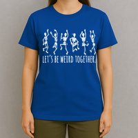 Lets Be Weird Together Funny Dancing Skeleton T-Shirt