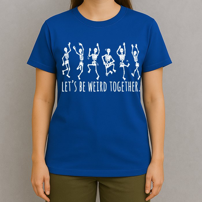 Lets Be Weird Together Funny Dancing Skeleton T-Shirt