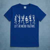 Lets Be Weird Together Funny Dancing Skeleton T-Shirt