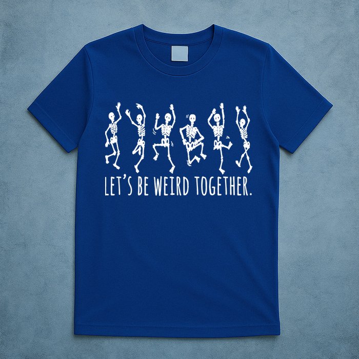 Lets Be Weird Together Funny Dancing Skeleton T-Shirt