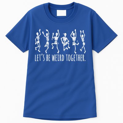 Lets Be Weird Together Funny Dancing Skeleton Tall T-Shirt
