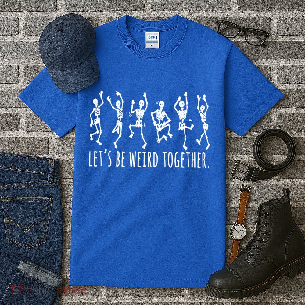 Lets Be Weird Together Funny Dancing Skeleton Tall T-Shirt