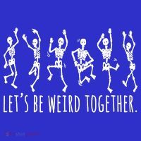 Lets Be Weird Together Funny Dancing Skeleton Button