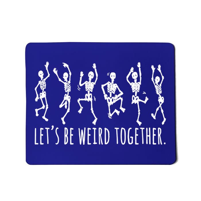 Lets Be Weird Together Funny Dancing Skeleton Mousepad