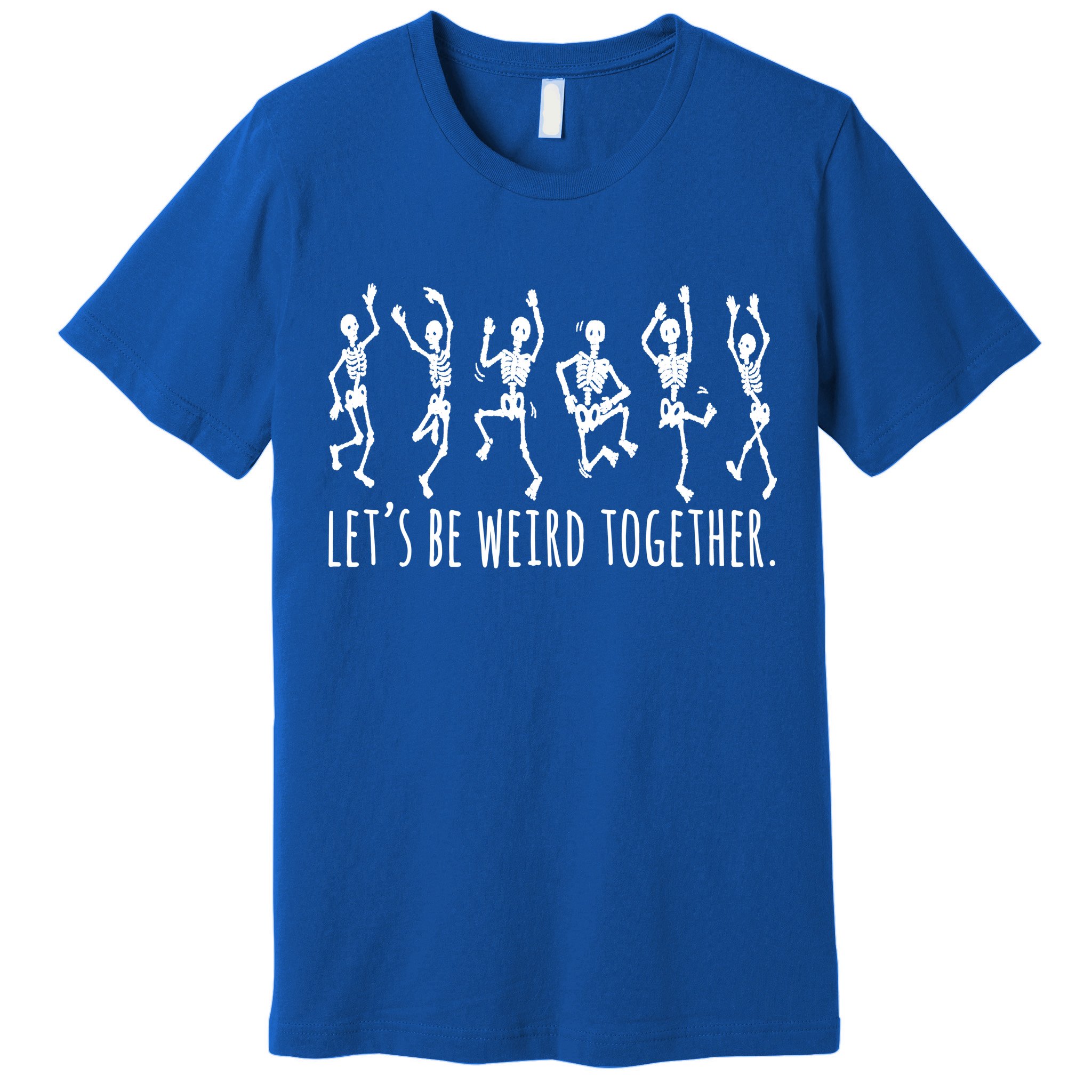 Lets Be Weird Together Funny Dancing Skeleton Premium T-Shirt