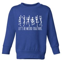 Lets Be Weird Together Funny Dancing Skeleton Toddler Sweatshirt
