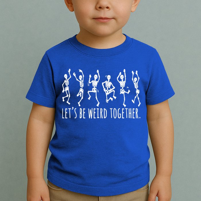 Lets Be Weird Together Funny Dancing Skeleton Toddler T-Shirt