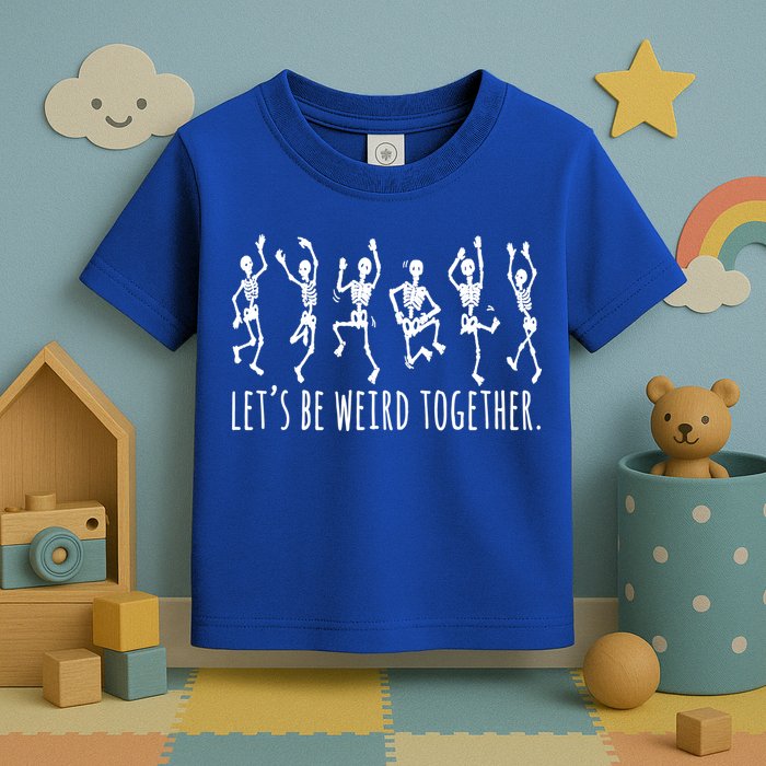 Lets Be Weird Together Funny Dancing Skeleton Toddler T-Shirt